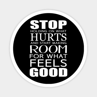 Stop holding on what hurts and start making room for what feels good Magnet